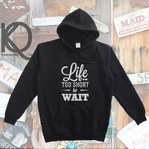 life is too short to wait pull up hoodie